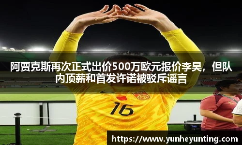 阿贾克斯再次正式出价500万欧元报价李昊，但队内顶薪和首发许诺被驳斥谣言