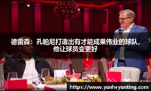 德雷森：孔帕尼打造出有才能成果伟业的球队，他让球员变更好